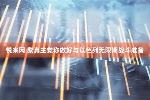 悦来网 黎真主党称做好与以色列无限期战斗准备