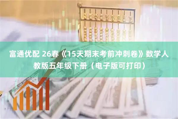 富通优配 26春《15天期末考前冲刺卷》数学人教版五年级下册（电子版可打印）
